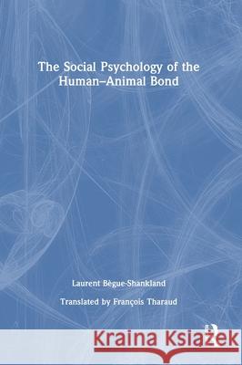 The Social Psychology of the Human-Animal Bond Laurent Begue-Shankland 9781032912158 Routledge