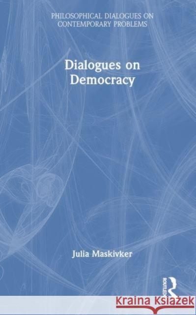 Dialogues on Democracy Julia Maskivker 9781032913568