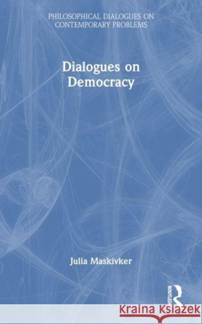 Dialogues on Democracy Julia Maskivker 9781032913575