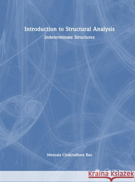 Introduction to Structural Analysis: Indeterminate Structures Meesala Chakradhara Rao 9781032913780