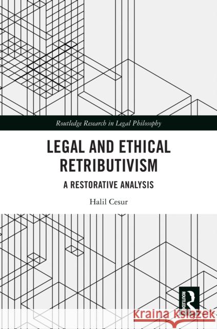 Legal and Ethical Retributivism: A Restorative Analysis Halil Cesur 9781032914060 Routledge