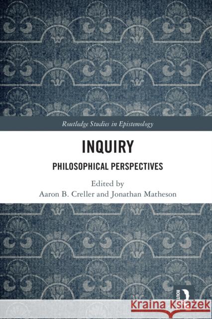 Inquiry: Philosophical Perspectives Aaron B. Creller Jonathan Matheson 9781032914329 Routledge