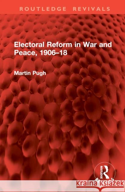 Electoral Reform in War and Peace, 1906–18 Martin Pugh 9781032914923 Taylor & Francis Ltd