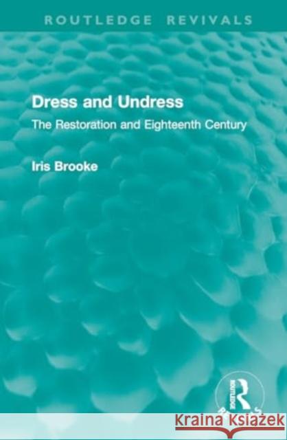 Dress and Undress: The Restoration and Eighteenth Century Iris Brooke 9781032914947 Routledge