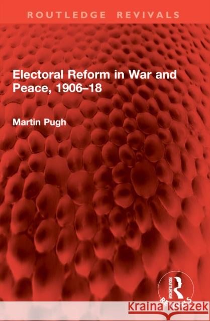 Electoral Reform in War and Peace, 1906-18 Martin Pugh 9781032914961 Routledge