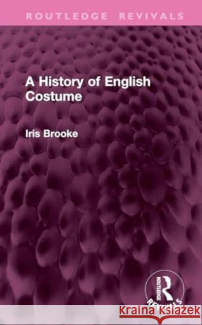 A History of English Costume Iris Brooke 9781032915111 Routledge