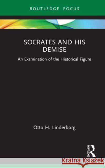 Socrates and his Demise: An Examination of the Historical Figure Otto H. Linderborg 9781032915609 Taylor & Francis Ltd