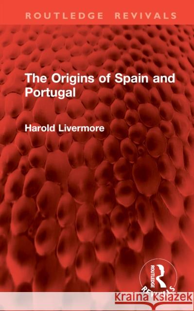 The Origins of Spain and Portugal Harold Livermore 9781032915630