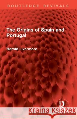 The Origins of Spain and Portugal Harold Livermore 9781032915692