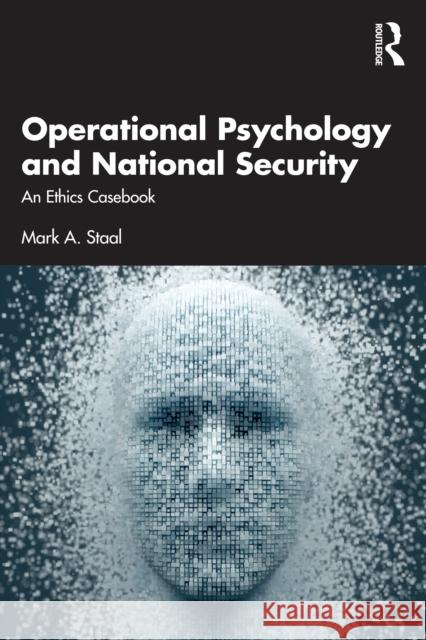 Operational Psychology and National Security: An Ethics Casebook Mark A. Staal 9781032916132