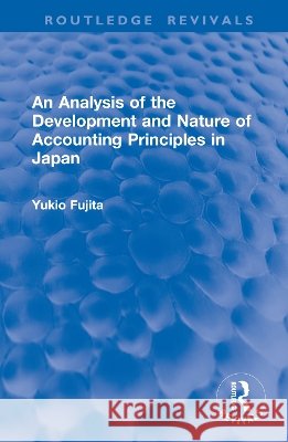 An Analysis of the Development and Nature of Accounting Principles in Japan Yukio Fujita 9781032916170
