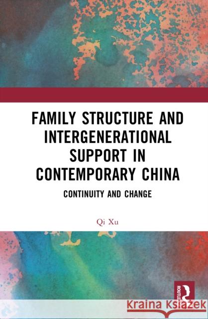 Family Structure and Intergenerational Support in Contemporary China: Continuity and Change Qi Xu 9781032916477 Routledge