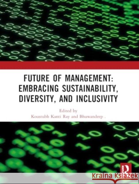 Future of Management: Embracing Sustainability, Diversity, and Inclusivity: Proceedings of Icmr-2024 Koustubh Kant Bhuwandeep 9781032916835 Taylor & Francis Ltd