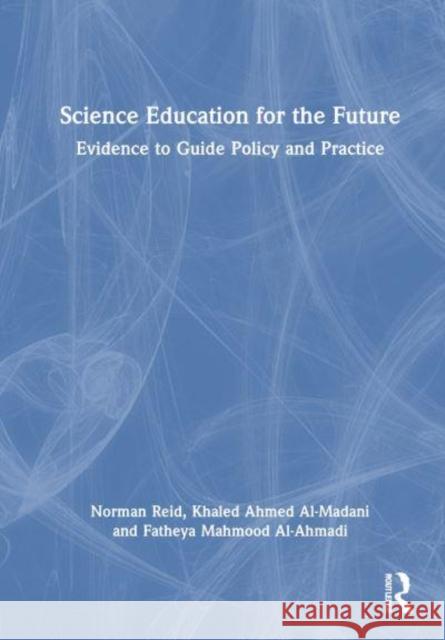 Science Education for the Future: Evidence to Guide Policy and Practice Norman Reid Khaled Ahmed Al-Madani Fatheya Mahmood Al-Ahmadi 9781032917061 Routledge