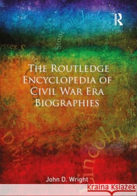 The Routledge Encyclopedia of Civil War Era Biographies John D. Wright 9781032917627 Routledge