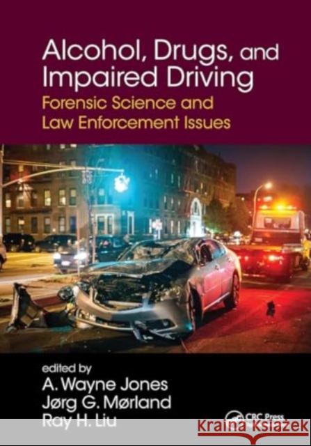 Alcohol, Drugs, and Impaired Driving: Forensic Science and Law Enforcement Issues A. Wayne Jones Jorg Morland Ray H. Liu 9781032917764 CRC Press