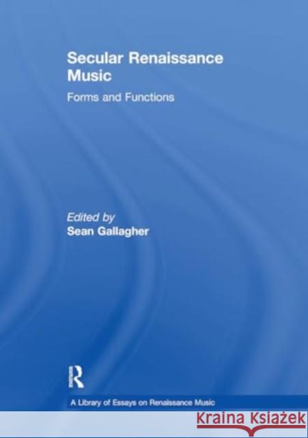 Secular Renaissance Music: Forms and Functions Sean Gallagher 9781032917795