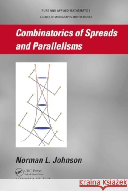 Combinatorics of Spreads and Parallelisms Norman Johnson 9781032917849