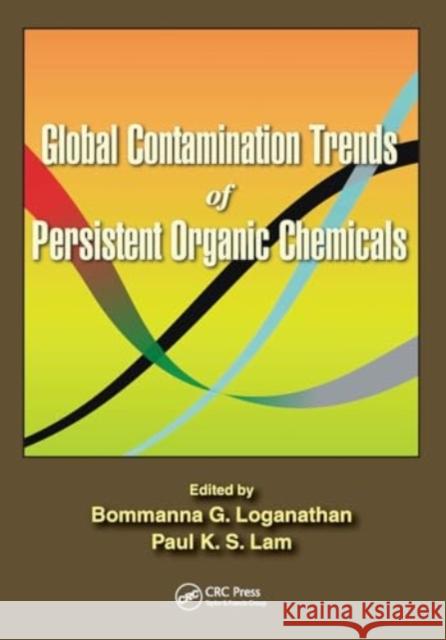 Global Contamination Trends of Persistent Organic Chemicals Bommanna G. Loganathan Paul Kwan-Sing Lam 9781032917924 CRC Press