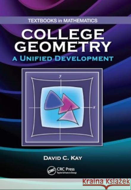 College Geometry: A Unified Development David C. Kay 9781032917948 CRC Press