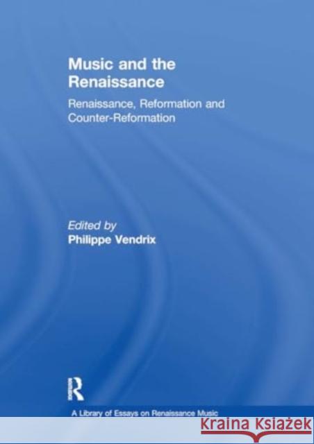 Music and the Renaissance: Renaissance, Reformation and Counter-Reformation Philippe Vendrix 9781032918273 Routledge