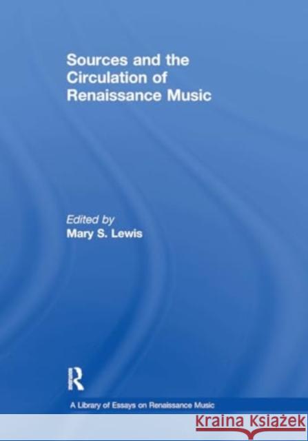 Sources and the Circulation of Renaissance Music Mary S. Lewis 9781032918365