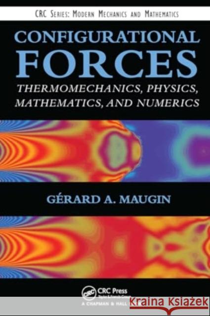 Configurational Forces: Thermomechanics, Physics, Mathematics, and Numerics Gerard A. Maugin 9781032918679 CRC Press