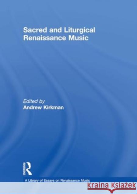 Sacred and Liturgical Renaissance Music Andrew Kirkman 9781032918778 Routledge