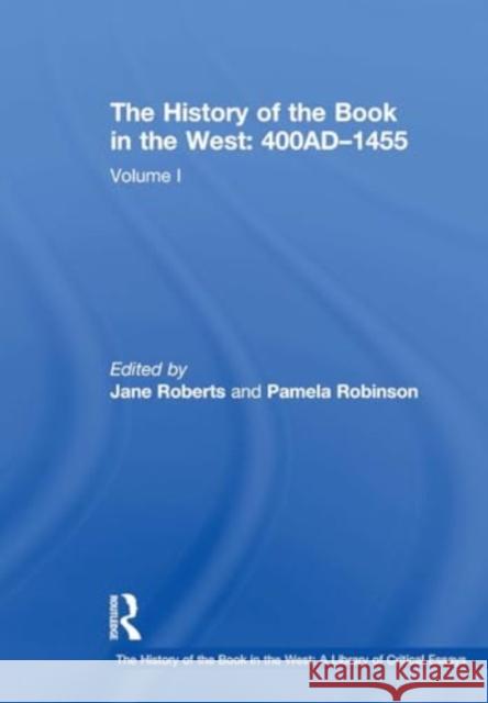 The History of the Book in the West: 400ad-1455: Volume I Pamela Robinson Jane Roberts 9781032918815 Routledge