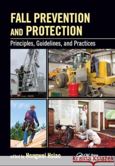 Fall Prevention and Protection: Principles, Guidelines, and Practices Phd Hsiao 9781032918822 CRC Press