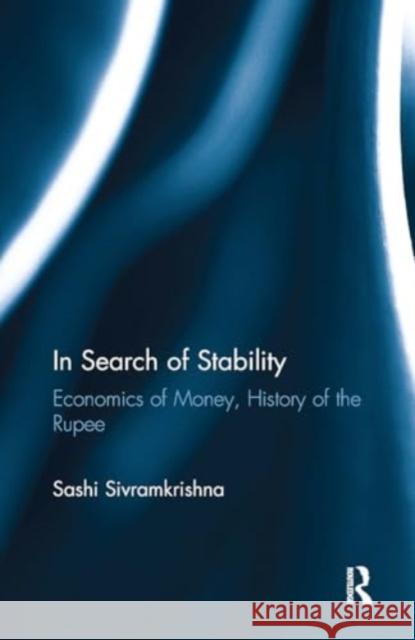 In Search of Stability: Economics of Money, History of the Rupee Sashi Sivramkrishna 9781032919348 Routledge