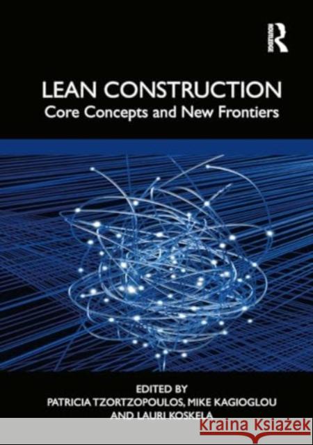 Lean Construction: Core Concepts and New Frontiers Patricia Tzortzopoulos Mike Kagioglou Lauri Koskela 9781032919676 Routledge