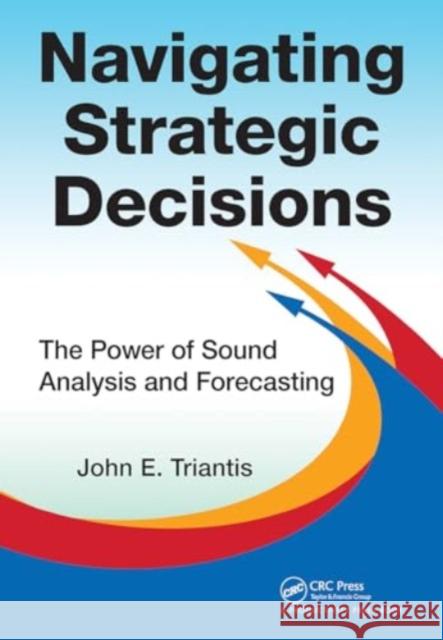 Navigating Strategic Decisions: The Power of Sound Analysis and Forecasting John E. Triantis 9781032919928 Productivity Press