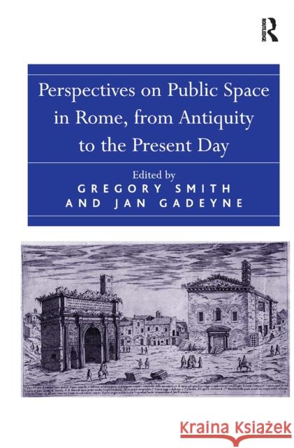 Perspectives on Public Space in Rome, from Antiquity to the Present Day Jan Gadeyne Gregory Smith 9781032919942 Routledge