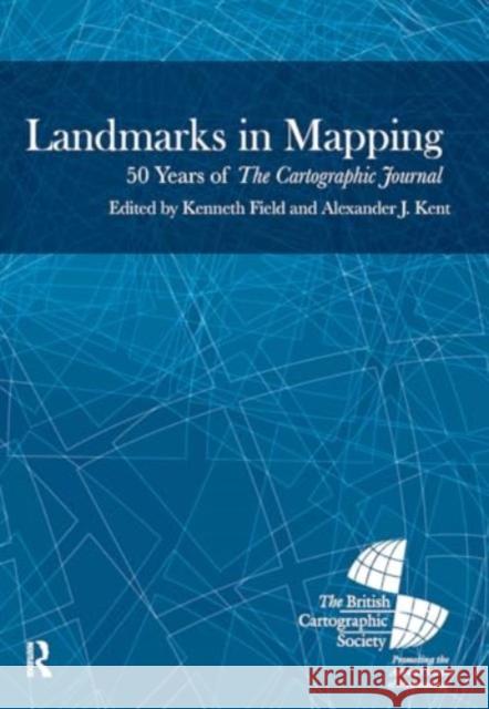 Landmarks in Mapping: 50 Years of the Cartographic Journal Alexander Kent 9781032920252