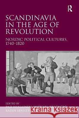 Scandinavia in the Age of Revolution: Nordic Political Cultures, 1740�1820 Michael Bregnsbo Pasi Ihalainen Patrik Winton 9781032920436 Routledge