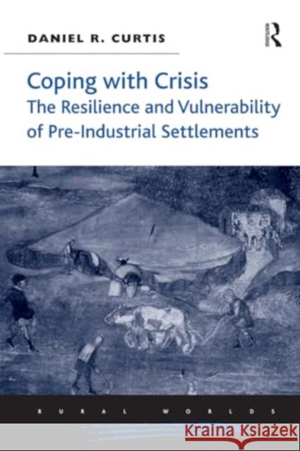 Coping with Crisis: The Resilience and Vulnerability of Pre-Industrial Settlements Daniel R. Curtis 9781032920481 Routledge