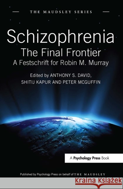 Schizophrenia: The Final Frontier - A Festschrift for Robin M. Murray Anthony S. David Shitij Kapur Peter McGuffin 9781032920535