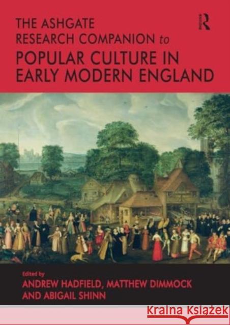 The Ashgate Research Companion to Popular Culture in Early Modern England Andrew Hadfield Matthew Dimmock Abigail Shinn 9781032920573