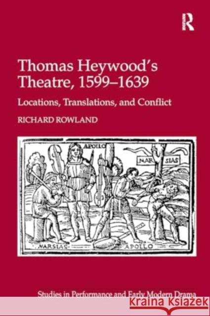 Thomas Heywood's Theatre, 1599-1639: Locations, Translations, and Conflict Richard Rowland 9781032920641 Routledge