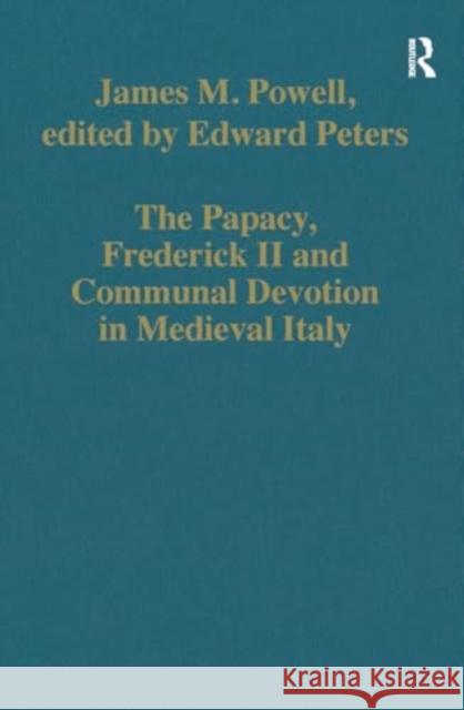 The Papacy, Frederick II and Communal Devotion in Medieval Italy James M. Powell Edited By Edward Peters 9781032920702