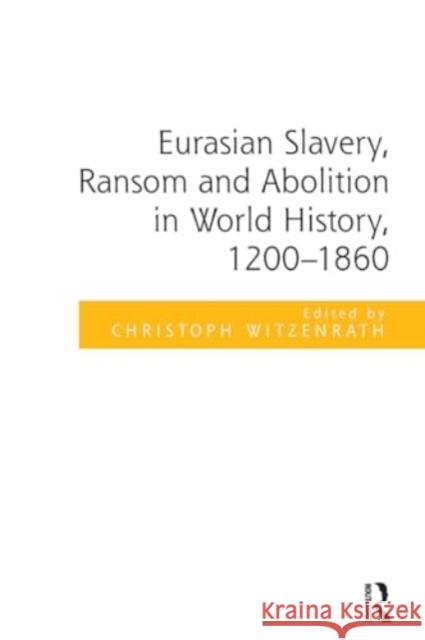 Eurasian Slavery, Ransom and Abolition in World History, 1200-1860 Christoph Witzenrath 9781032920740 Routledge