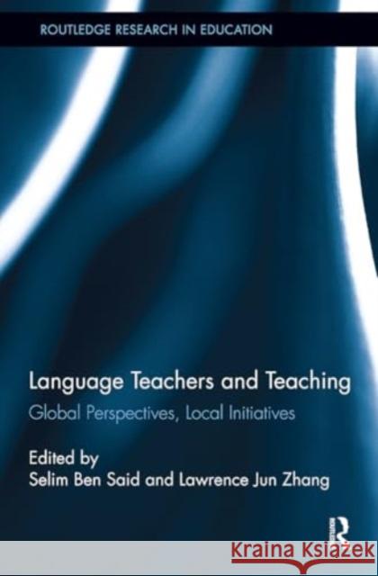 Language Teachers and Teaching: Global Perspectives, Local Initiatives Selim Be Lawrence Jun Zhang 9781032920870