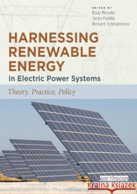 Harnessing Renewable Energy in Electric Power Systems: Theory, Practice, Policy Boaz Moselle Jorge Padilla Richard Schmalensee 9781032920993