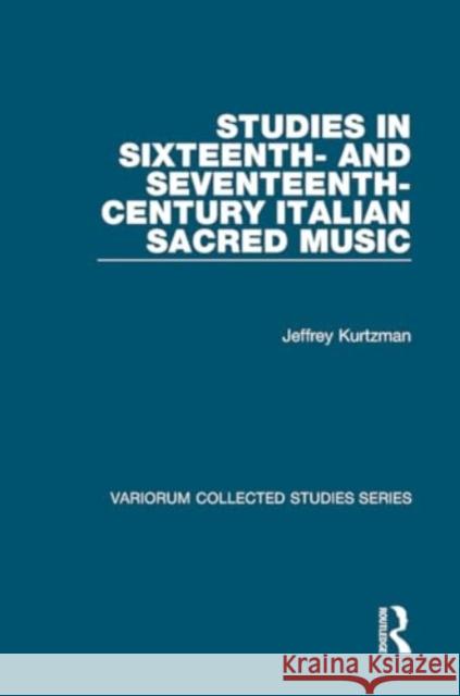 Studies in Sixteenth- And Seventeenth-Century Italian Sacred Music Jeffrey Kurtzman 9781032921174