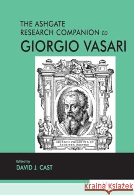 The Ashgate Research Companion to Giorgio Vasari David J. Cast 9781032921280 Routledge