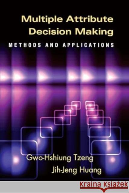 Multiple Attribute Decision Making: Methods and Applications Gwo-Hshiung Tzeng Jih-Jeng Huang 9781032921396 CRC Press