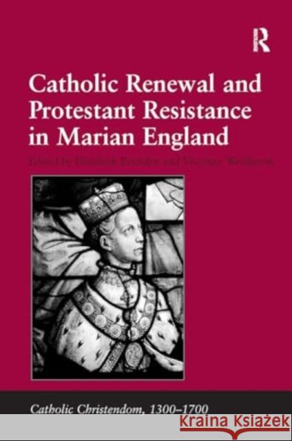 Catholic Renewal and Protestant Resistance in Marian England Vivienne Westbrook Elizabeth Evenden 9781032921457 Routledge