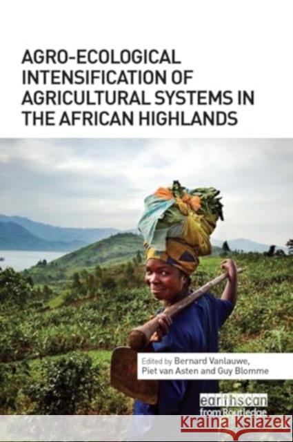 Agro-Ecological Intensification of Agricultural Systems in the African Highlands Bernard Vanlauwe Piet Va Guy Blomme 9781032921747 Routledge