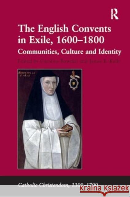 The English Convents in Exile, 1600�1800: Communities, Culture and Identity James E. Kelly Caroline Bowden 9781032921778 Routledge